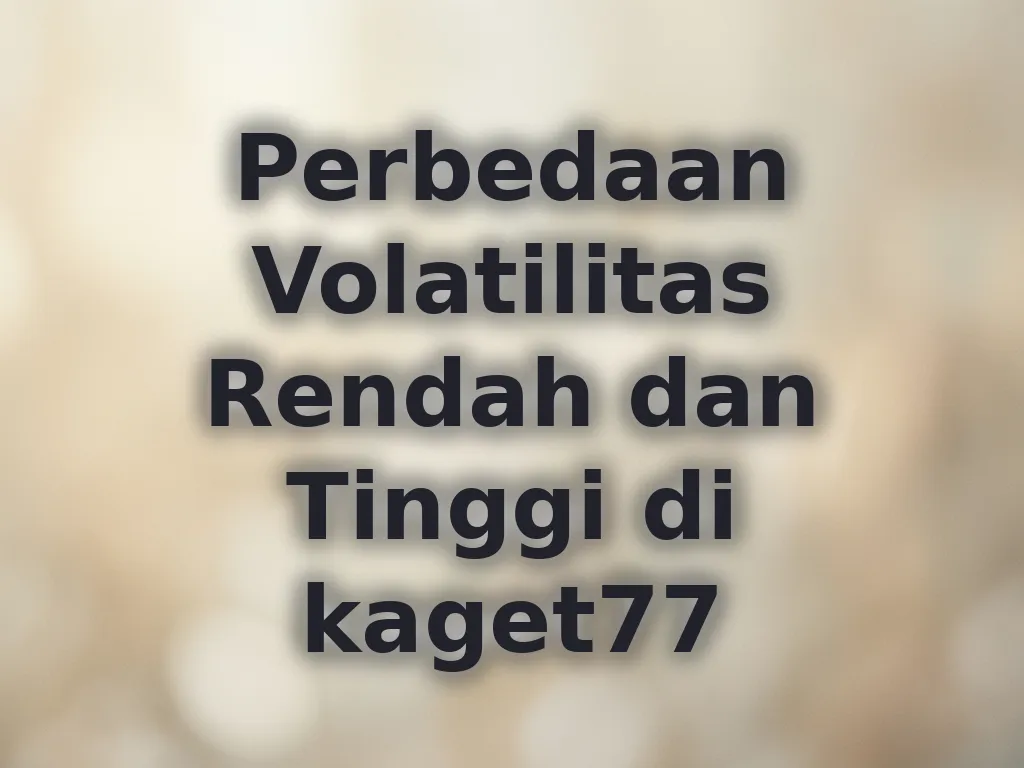 Perbedaan Volatilitas Rendah dan Tinggi di kaget77