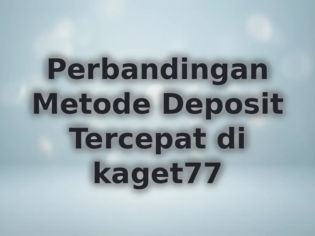 Perbandingan Metode Deposit Tercepat di kaget77