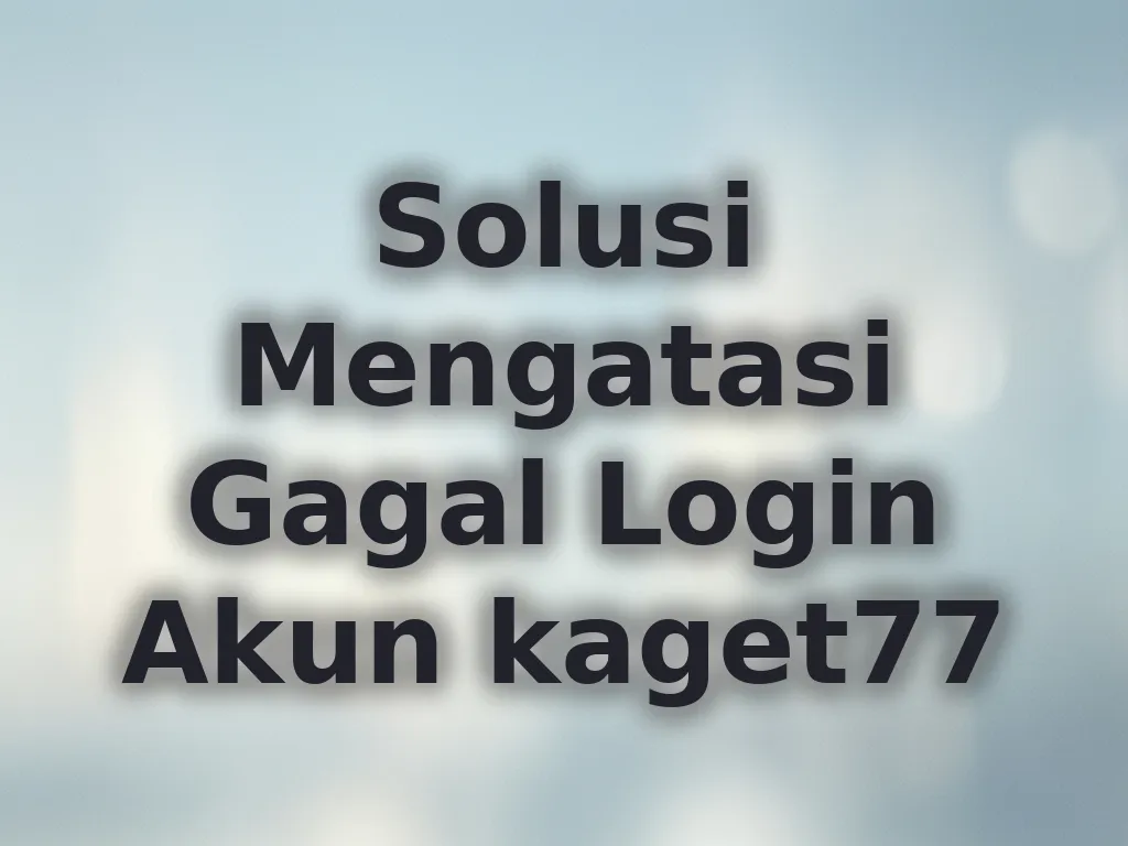 Solusi Mengatasi Gagal Login Akun kaget77